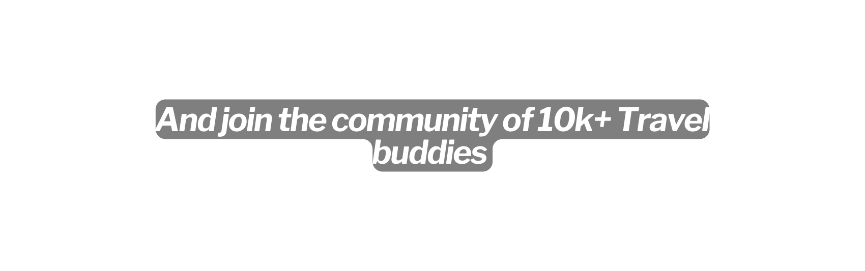 And join the community of 10k Travel buddies
